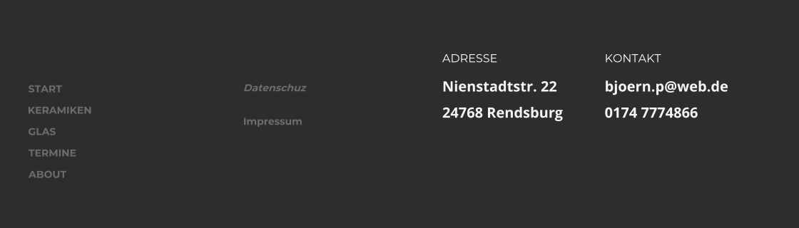 ADRESSE Nienstadtstr. 22 24768 Rendsburg KONTAKT bjoern.p@web.de 0174 7774866 START KERAMIKEN GLAS TERMINE ABOUT Datenschuz Impressum