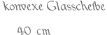 konvexe Glasscheibe 40 cm